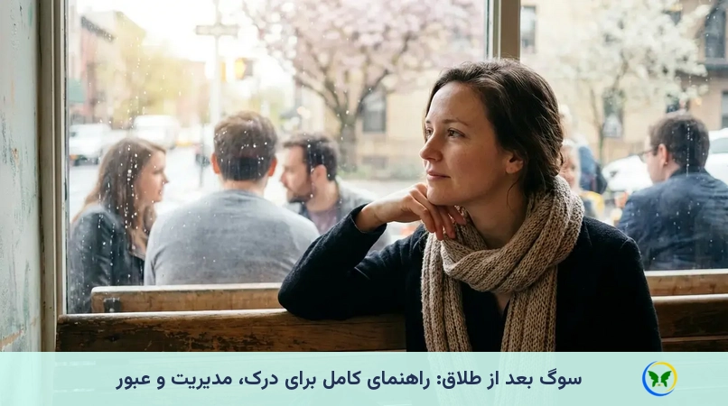 سوگ بعد از طلاق: راهنمای کامل برای درک، مدیریت و عبور